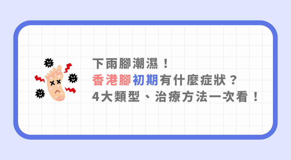 下雨腳潮濕！香港腳初期有什麼症狀？4大類型、治療方法一次看！